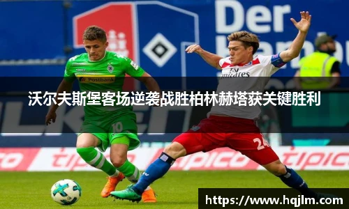 沃尔夫斯堡客场逆袭战胜柏林赫塔获关键胜利